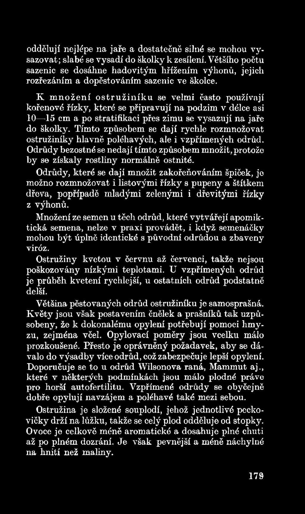 Odrůdy, které se dají množit zakořeňováním špiček, je možno rozmnožovat i listovými řízky s pupeny a štítkem dřeva, popřípadě mladými zelenými i dřevitými řízky z výhonů.