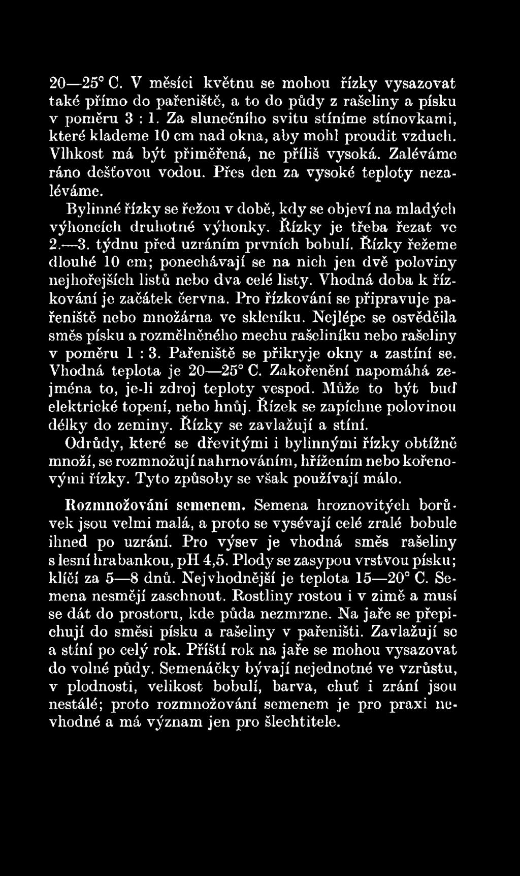 Pro řízkování se připravuje pařeniště nebo množárna ve skleníku. Nejlépe se osvědčila směs písku a rozmělněného mechu rašeliníku nebo rašeliny v poměru 1 : 3. Pařeniště se přikryje okny a zastíní se.