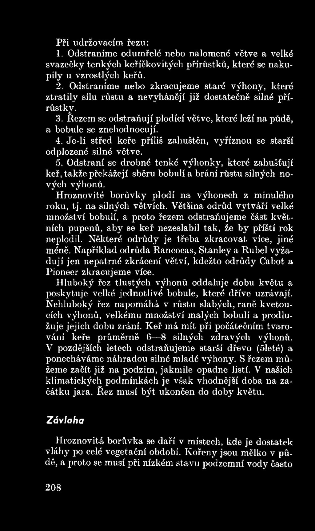 Je-li střed keře příliš zahuštěn, vyříznou se starší odplozené silné větve. 5. Odstraní se drobné tenké výhonky, které zahušťují keř, takže překážejí sběru bobulí a brání růstu silných nových výhonů.