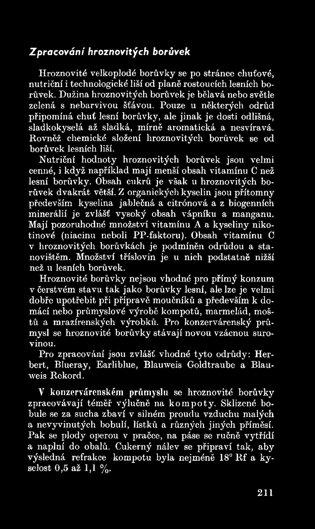 Obsah cukrů je však u hroznovitých borůvek dvakrát větší. Z organických kyselin jsou přítomny především kyselina jablečná a citrónová a z biogenních minerálií je zvlášť vysoký obsah vápníku a manganu.