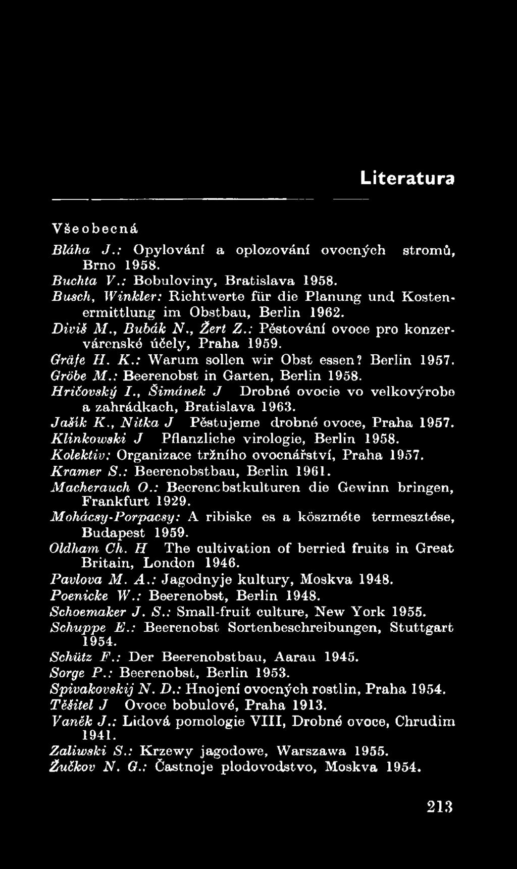 Macherauch O.: B eerencbstkulturen die Gewinn bringen, F ra n k fu rt 1929. Mohácsy-Porpacsy: A ribiske es a kószm éte term esztése, B udapest 1959. Oldham Cli.