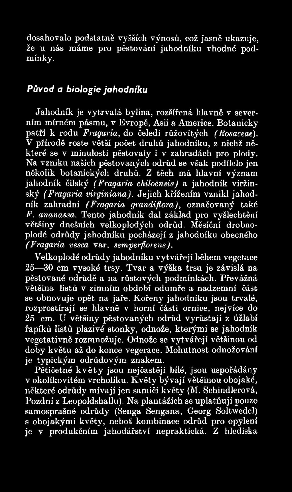 Tento jahodník dal základ pro vyšlechtění většiny dnešních velkoplodých odrůd. Měsíční drobnoplodé odrůdy jahodníku pocházejí z jahodníku obecného (Fragaria vesca var. semperflorens).