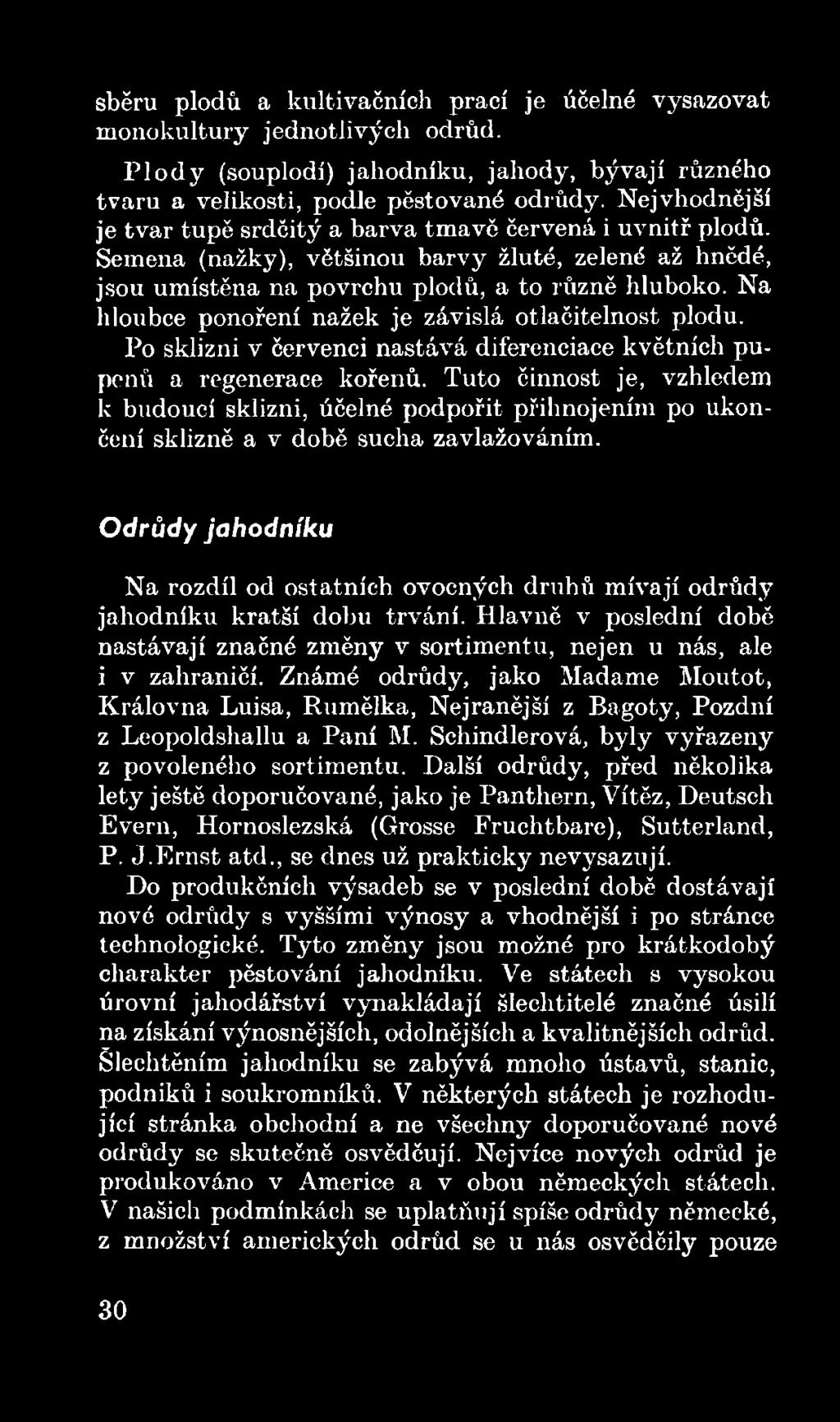 Odrůdy jahodníku Na rozdíl od ostatních ovocných druhů mívají odrůdy jahodníku kratší dobu trvání. Hlavně v poslední době nastávají značné změny v sortimentu, nejen u nás, ale i v zahraničí.