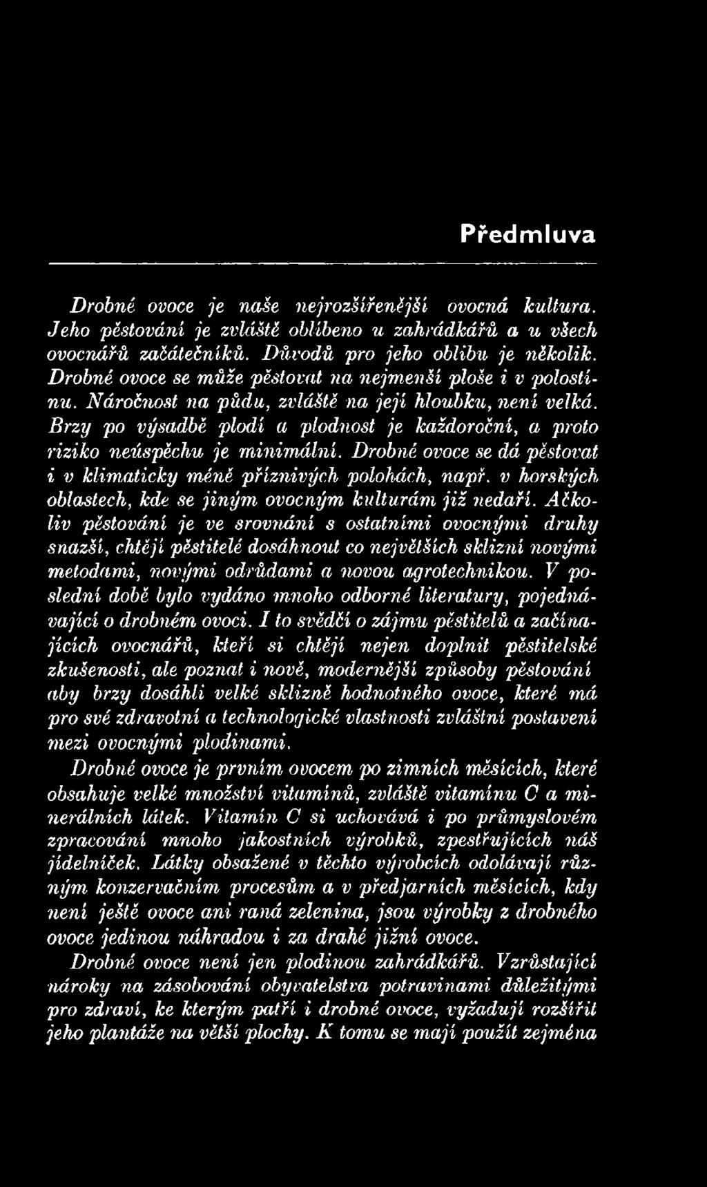 Ačkoliv pěstování je ve srovnání s ostatními ovocnými druhy snazší, chtějí pěstitelé dosáhnout co největších sklizní novými metodami, novými odrůdami a novou agrotechnikou.