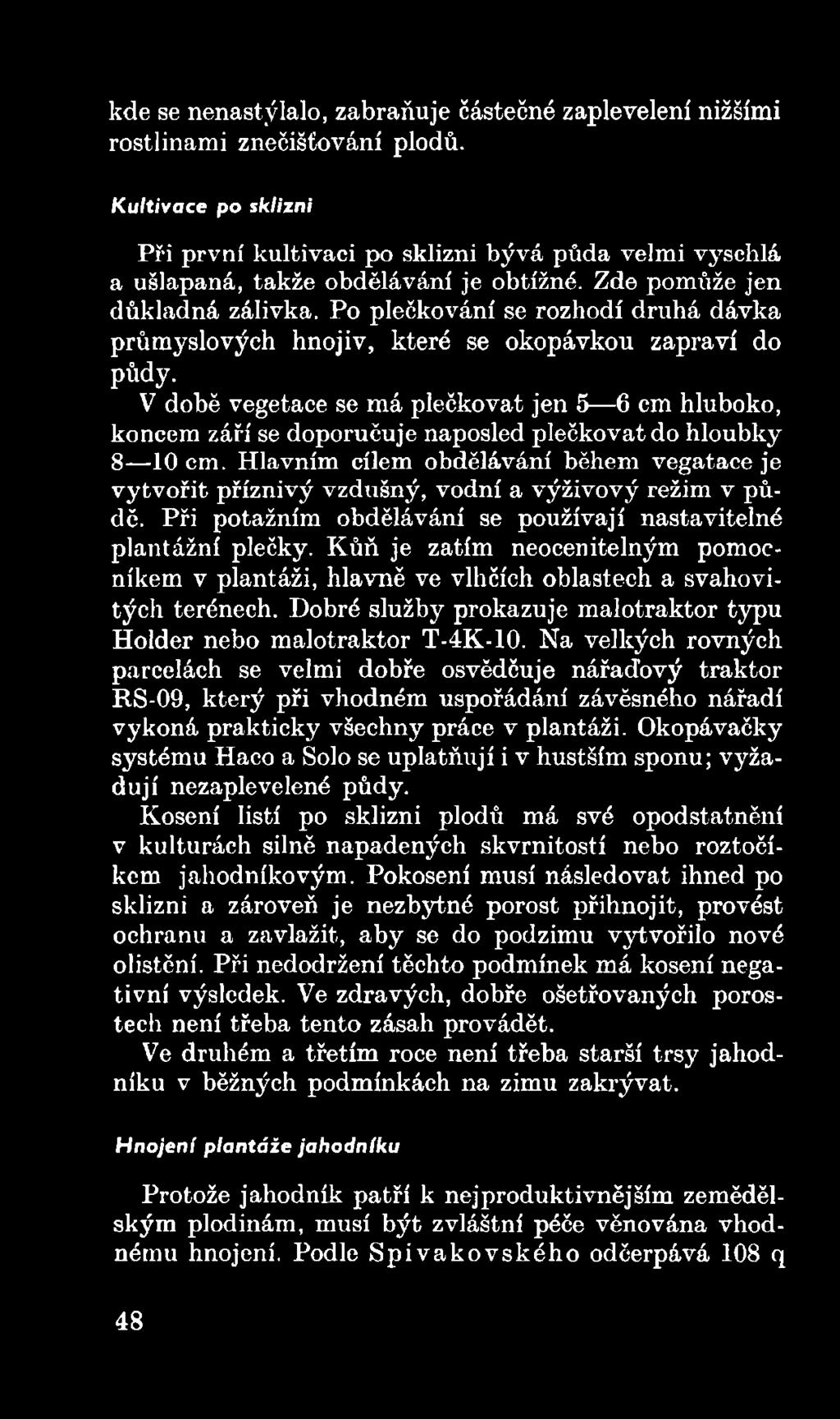 Hlavním cílem obdělávání během vegatace je vytvořit příznivý vzdušný, vodní a výživový režim v půdě. Při potažním obdělávání se používají nastavitelné plantážní plečky.