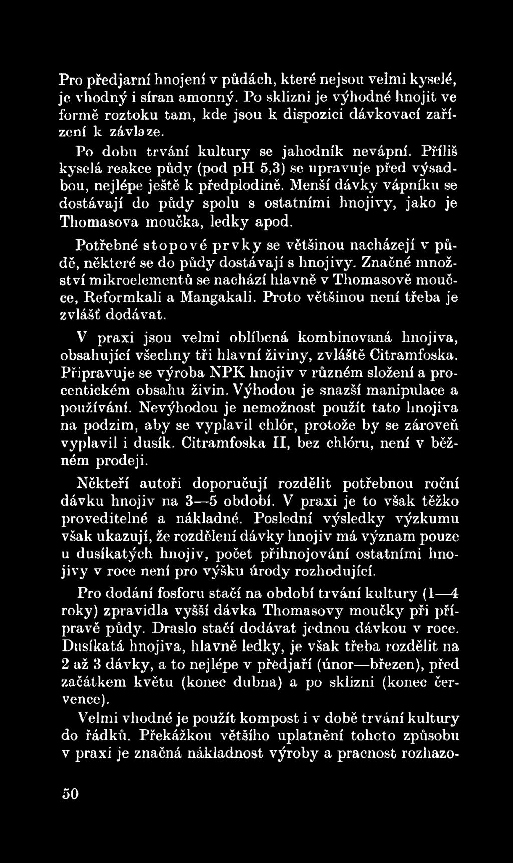 Proto většinou není třeba je zvlášť dodávat. V praxi jsou velmi oblíbená kombinovaná hnojivá, obsahující všechny tři hlavní živiny, zvláště Citramfoska.