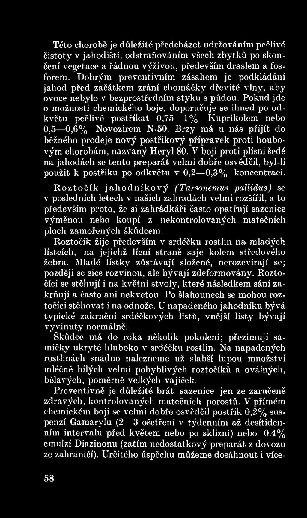 Y boji proti plísni šedé na jahodách se tento preparát velmi dobře osvědčil, byl-li použit k postřiku po odkvětu v 0,2 0,3% koncentraci.