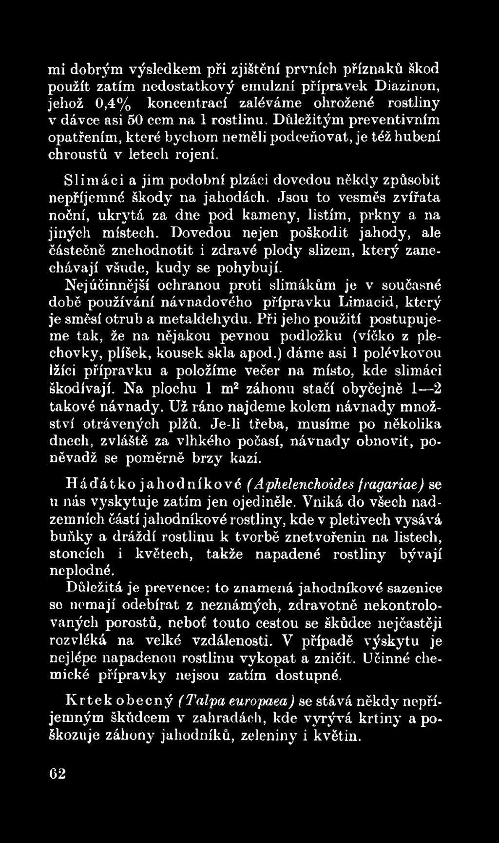 Nejúčinnější ochranou proti slimákům je v současné době používání návnadového přípravku Limacid, který je směsí otrub a metaldehydu.