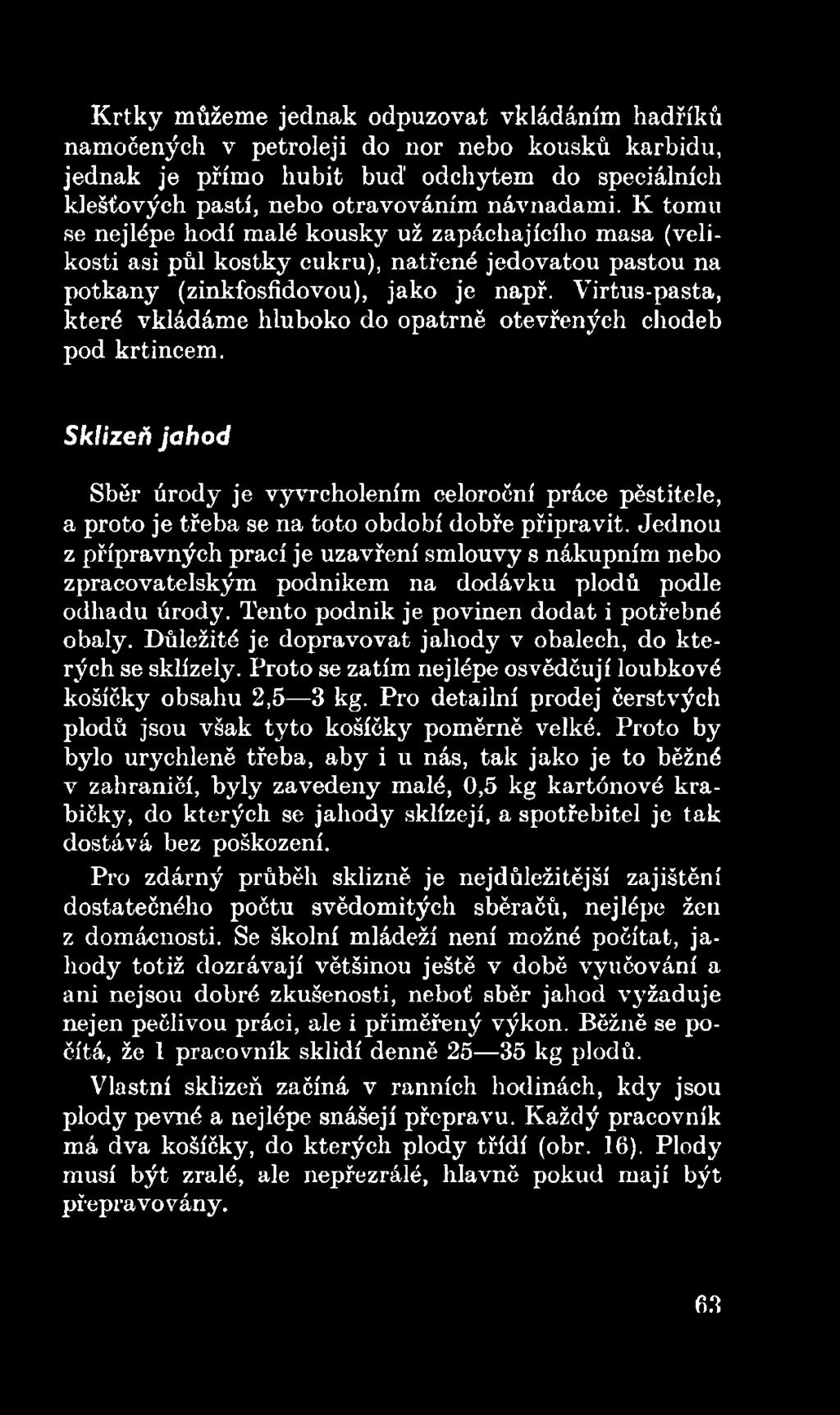 Důležité je dopravovat jahody v obalech, do kterých se sklízely. Proto se zatím nejlépe osvědčují loubkové košíčky obsahu 2,5 3 kg.