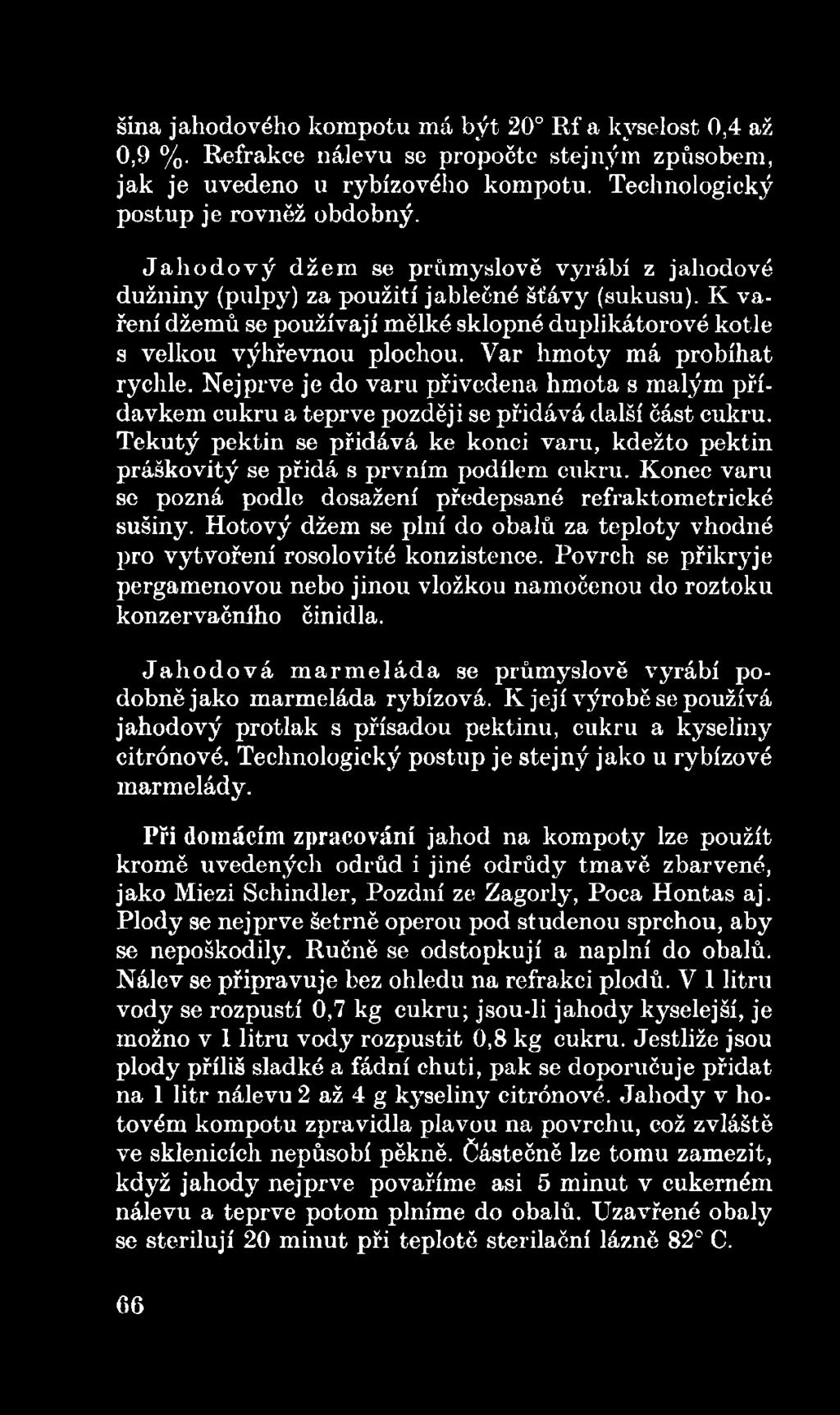 Hotový džem se plní do obalů za teploty vhodné pro vytvoření rosolovité konzistence. Povrch se přikryje pergamenovou nebo jinou vložkou namočenou do roztoku konzervačního činidla.