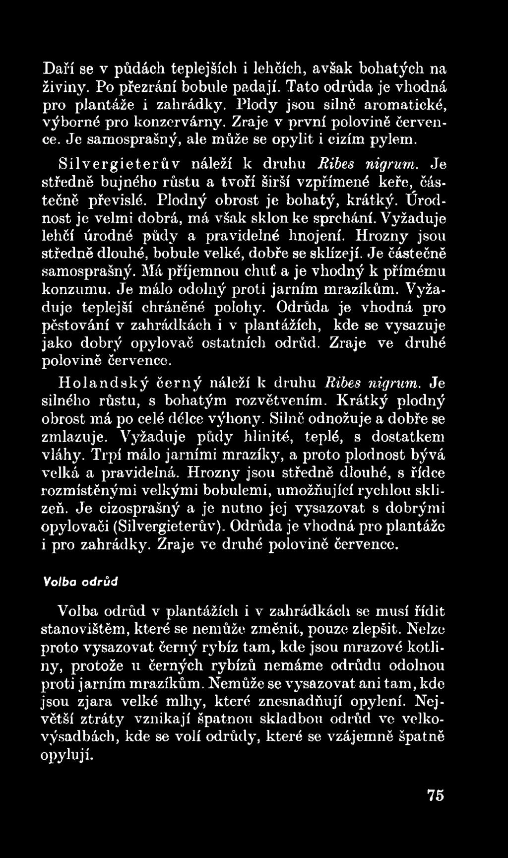 Je málo odolný proti jarním mrazíkům. Vyžaduje teplejší chráněné polohy. Odrůda je vhodná pro pěstování v zahrádkách i v plantážích, kde se vysazuje jako dobrý opylovač ostatních odrůd.