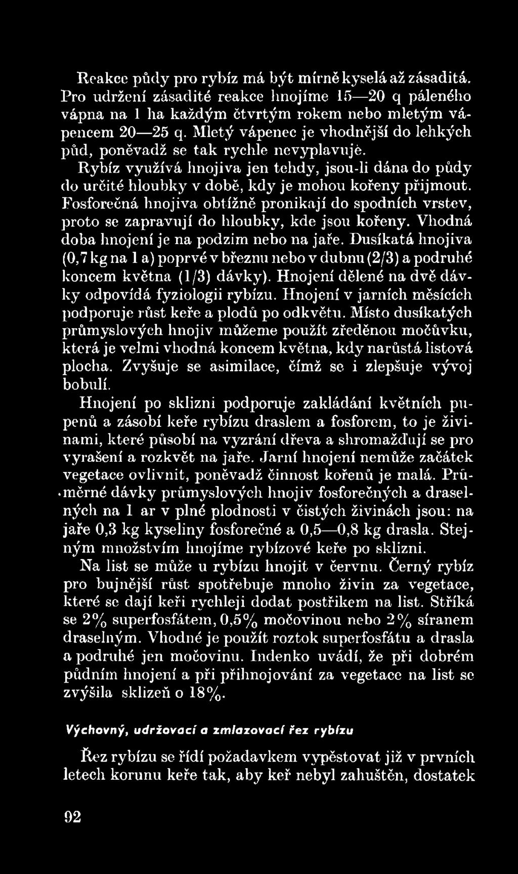 Hnojení v jarních měsících podporuje růst keře a plodů po odkvětu. Místo dusíkatých průmyslových hnojiv můžeme použít zředěnou močůvku, která je velmi vhodná koncem května, kdy narůstá listová plocha.