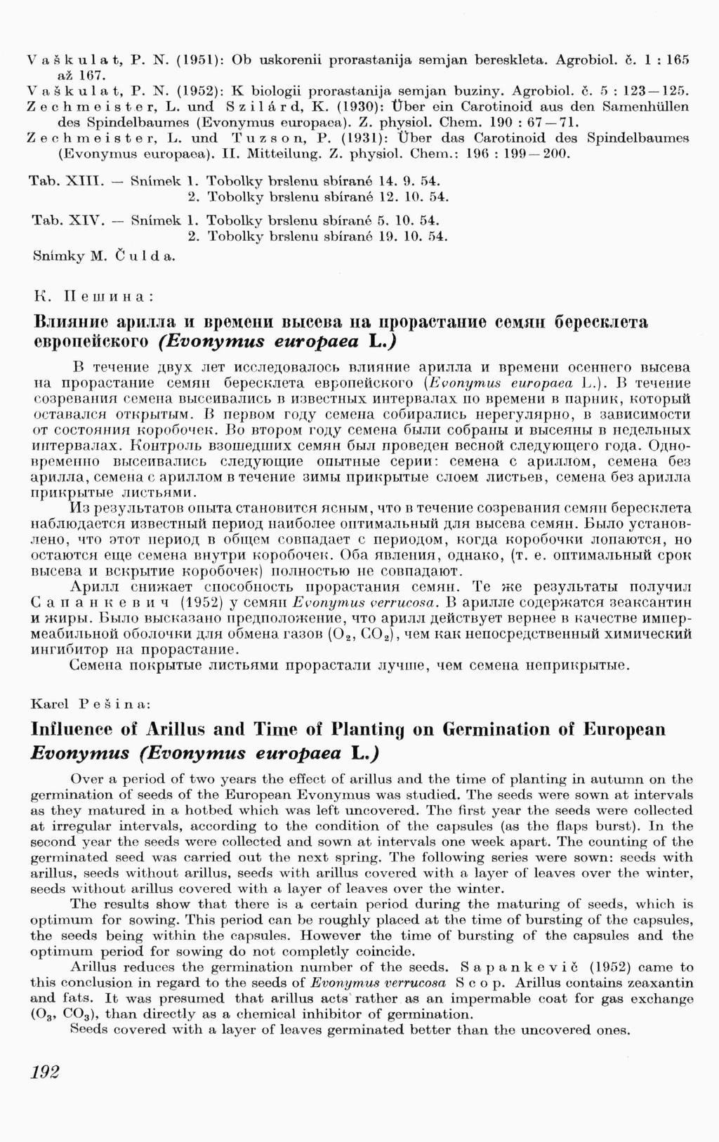 V a š k u 1 a t, P. N. (1951): Ob uskorenii prorastanija. semjan bereskleta.. Agrobiol. č. 1: 165 až 167. V a š k u 1 a t, P. N. (1952): K biologii prorastanija semjan buziny. Agrobiol. č. 5 : 123-125.