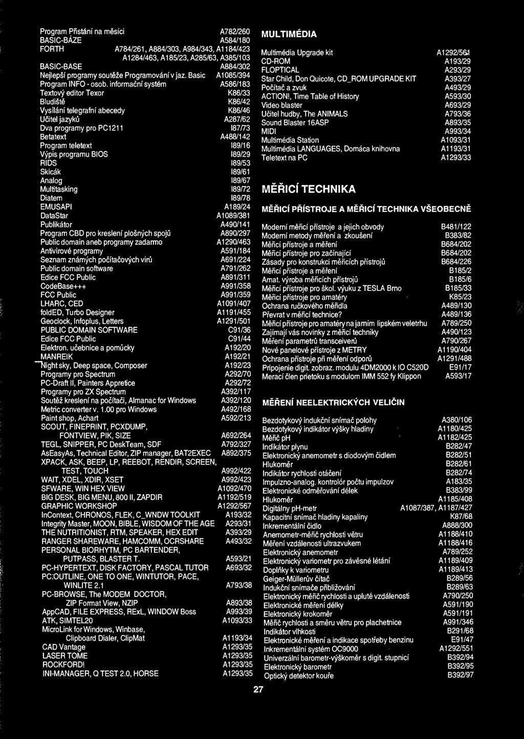 informacm system A586/183 Textovy editor Texor K86/33 Bludiste K86/42 Vysflani telegrafnf abecedy K86/46 Ucitel jazyku A287/62 Dva programy pro PCI211 187/73 Betatext A488/142 Program teletext 189/16