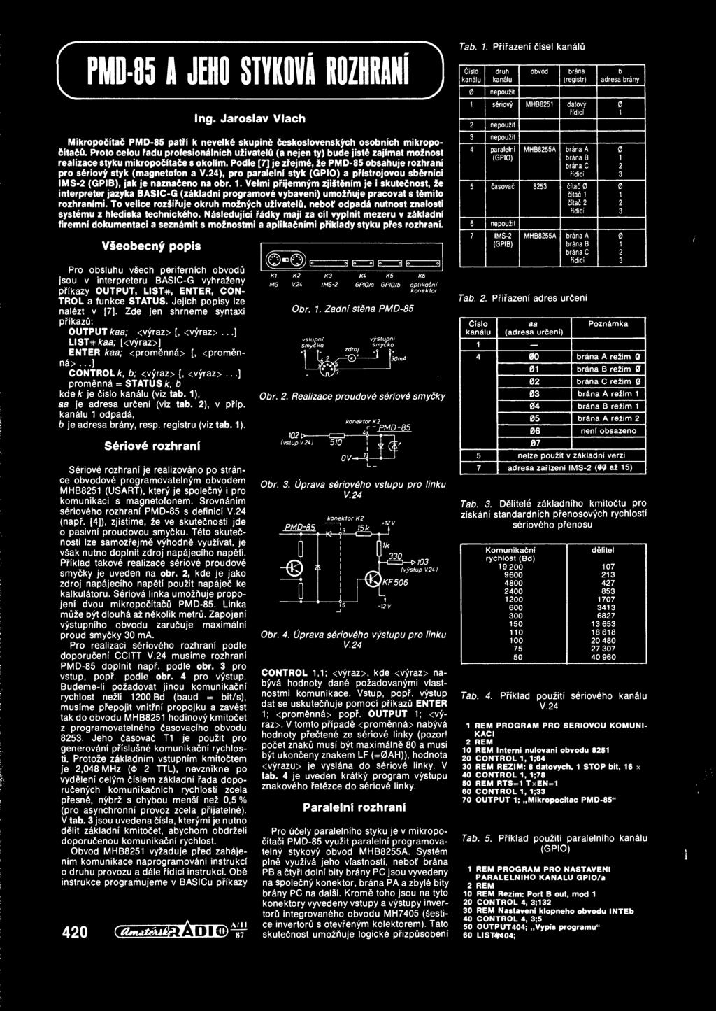 Podle [7] je zfejmd, ie PMD-85 obsahuje rozhrani pro sdriovy styk (magnetofon a V.24), pro paralelni styk (GPIO) a pristrojovou sb&rnici IMS-2 (GPIB), jak je naznadeno na obr. 1.