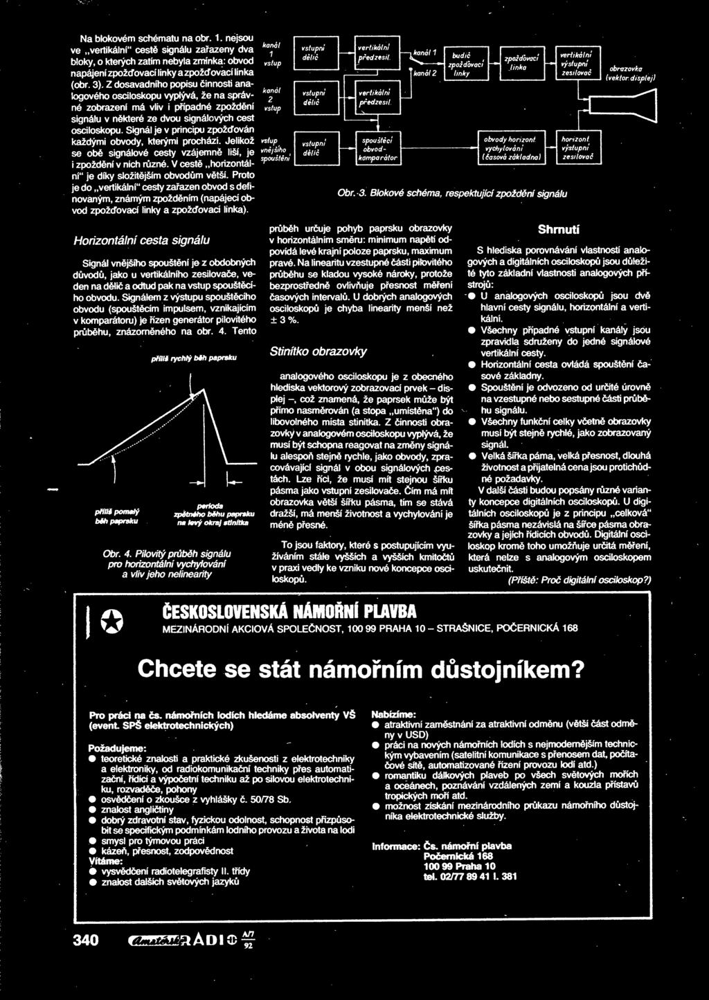 Signal je v principu zpozdovan kazdymi obvody, kterymi prochazi. Jelikoz vstup se obd signdlove cesty vzajemne lid, je vnej^n; i zpozdeni v nich ruznd. V cestd.