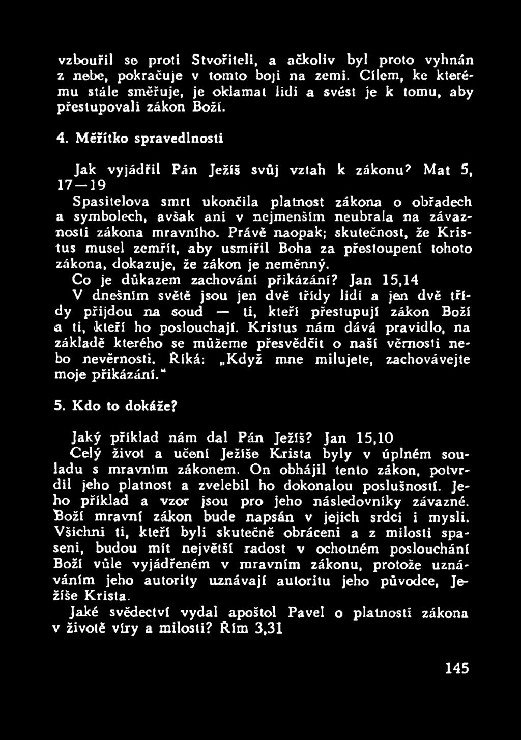 mravního. Právě naopak; skutečnost, že Kristus musel zemřít, aby usmířil Boha za přestoupení tohoto zákona, dokazuje, že zákon je neměnný. Co je důkazem zachování přikázání?