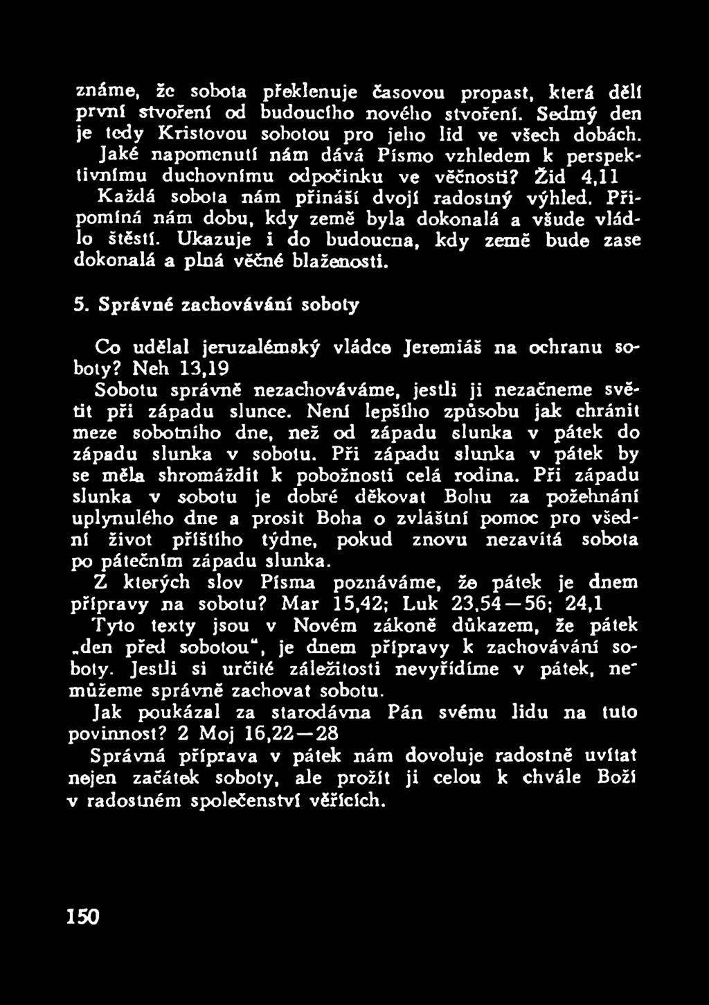 Při západu slunka v sobotu je dobré děkovat Bohu za požehnání uplynulého dne a prosit Boha o zvláštní pomoc pro všední život příštího týdne, pokud znovu nezavítá sobota po pátečním západu slunka.