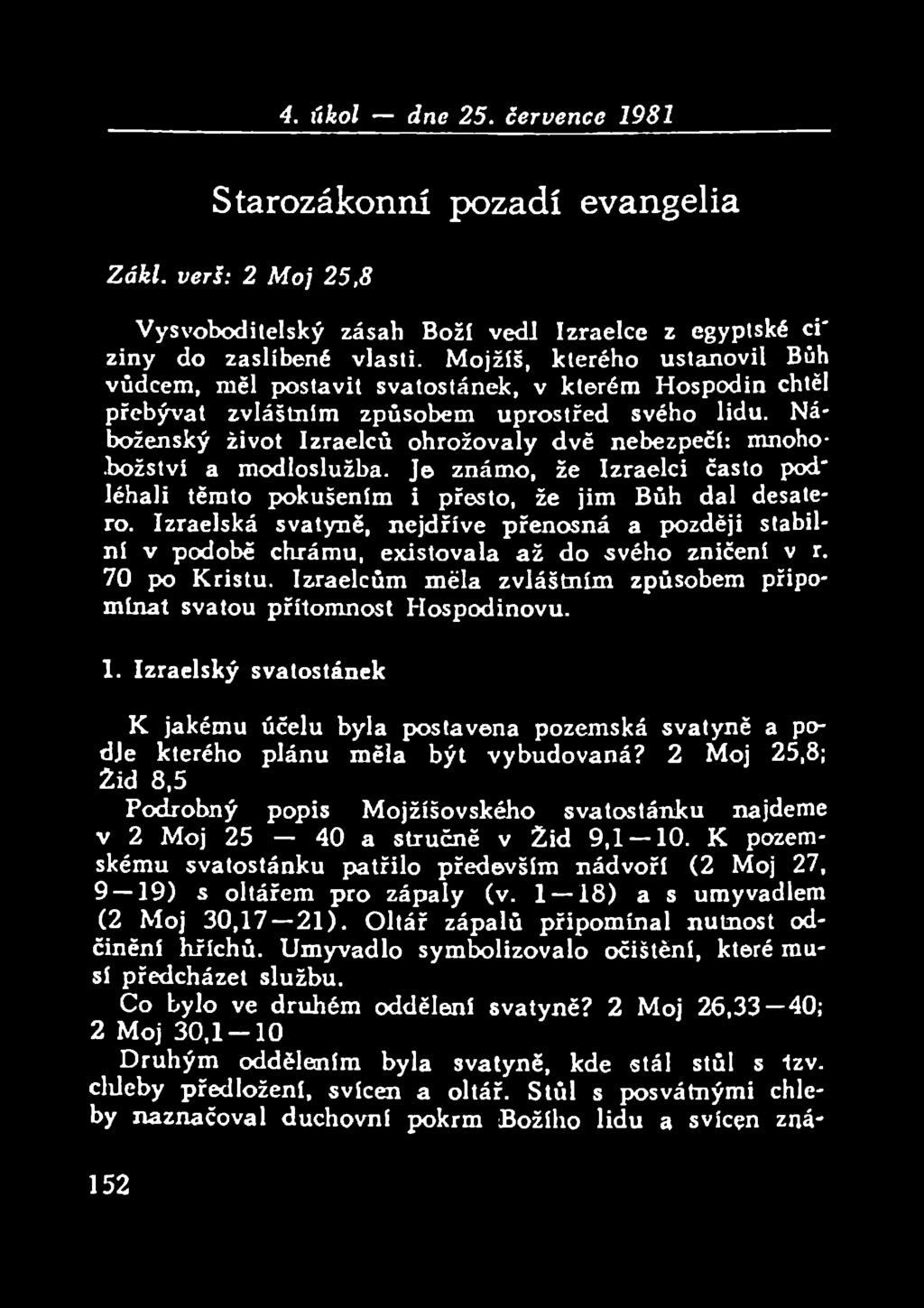 Náboženský život Izraelců ohrožovaly dvě nebezpečí: mnohobožství a modloslužba. Je známo, že Izraelci často pod* léhali těmto pokušením i přesto, že jim Bůh dal desatero.