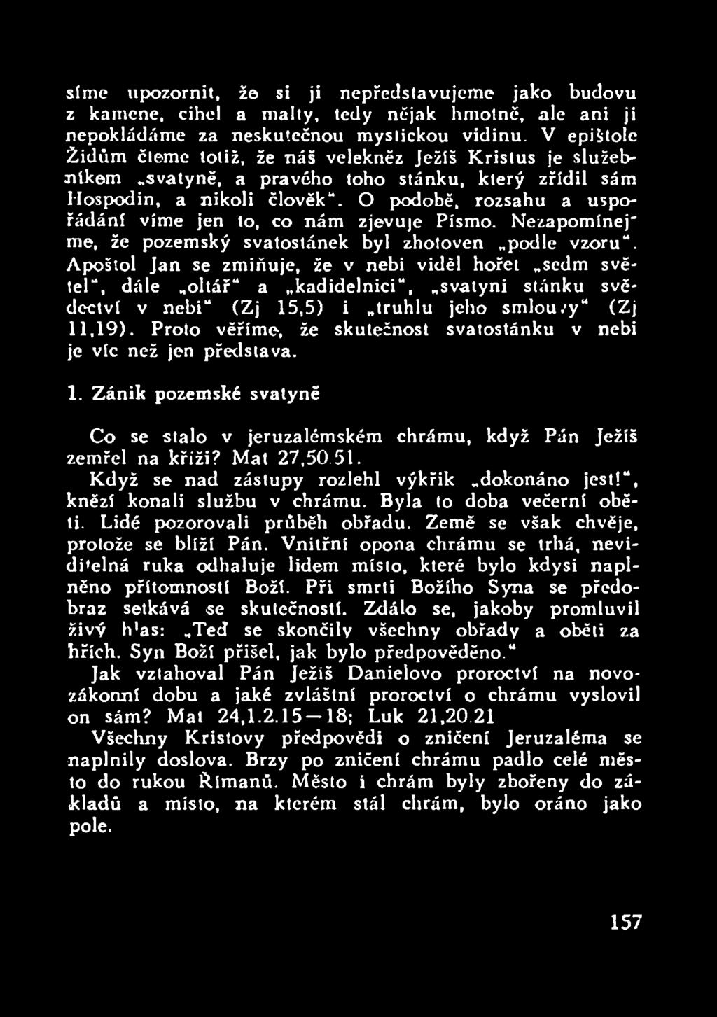 O podobě, rozsahu a uspořádání víme jen to, co nám zjevuje Písmo. Nezapomínej' me, že pozemský svatostánek byl zhotoven podle vzoru.