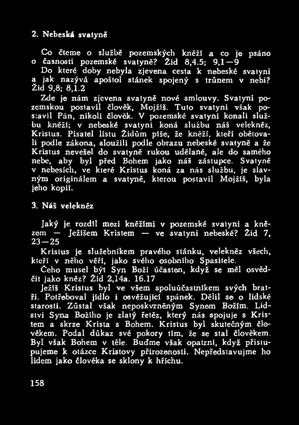 5; 9,1 9 Do které doby nebyla zjevena cesta k nebeské svatyni a jak nazývá apoštol Stánek spojený s trůnem v nebi? Žid 9,8; 8,1.2 Zde je nám zjevena svatyně nové smlouvy.