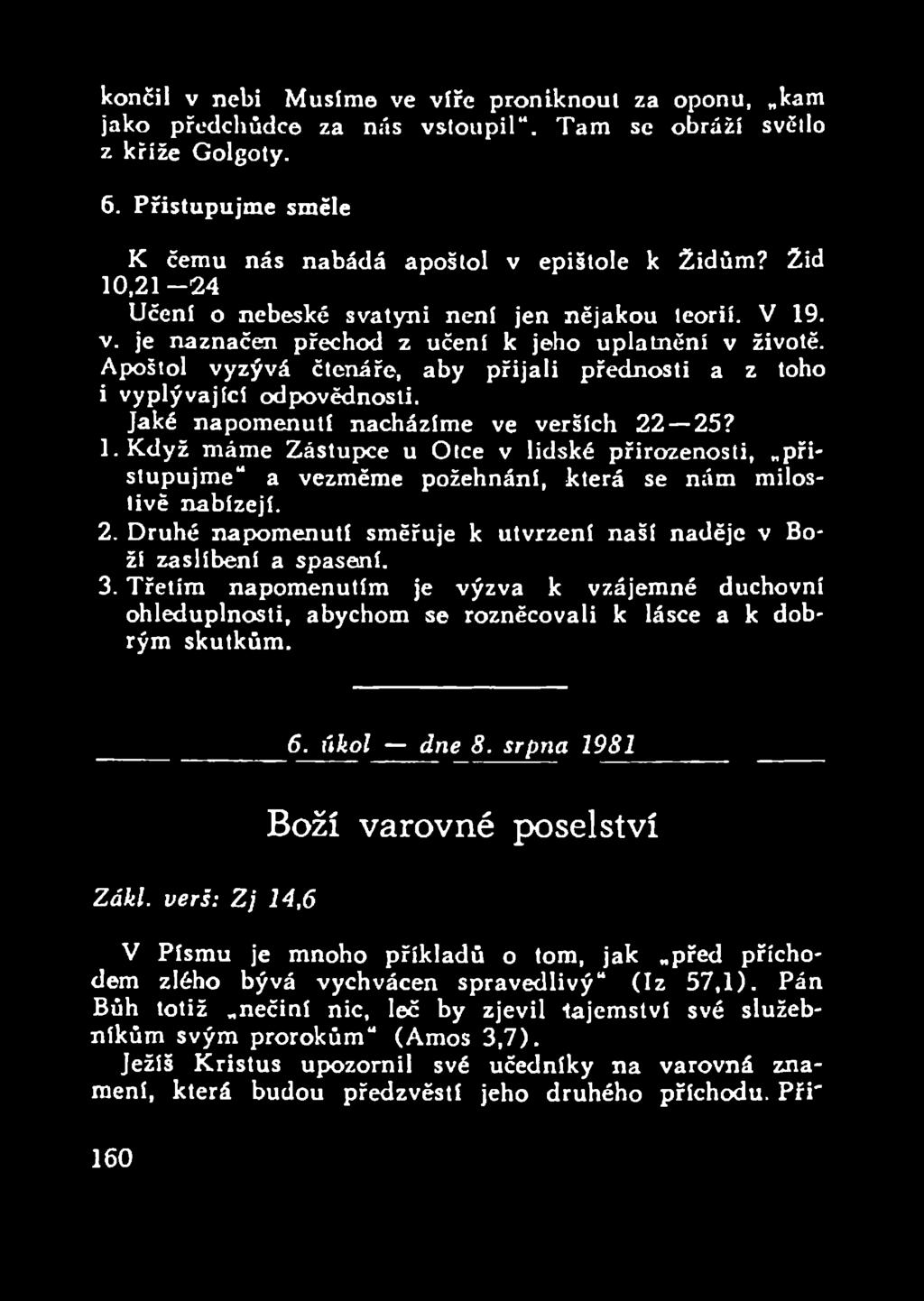 Jaké napomenutí nacházíme ve verších 22 25? 1. Když máme Zástupce u Otce v lidské přirozenosti, přistupujme a vezměme požehnání, která se nám milostivě nabízejí. 2. Druhé napomenutí směřuje k utvrzení naší naděje v Boží zaslíbení a spasení.