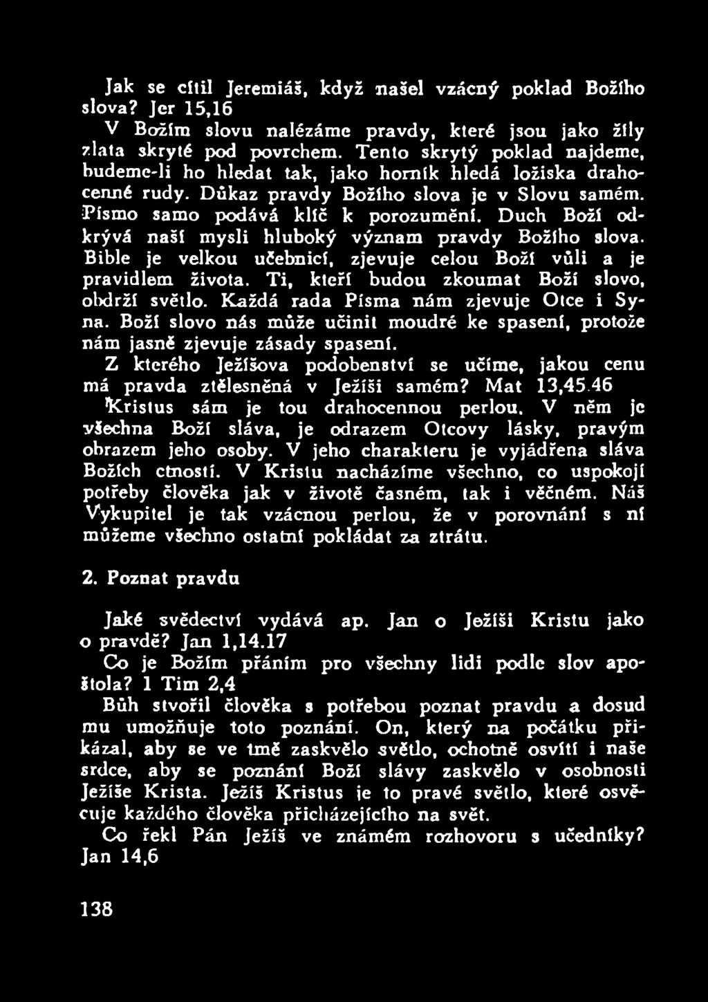 Duch Boží odkrývá naší mysli hluboký význam pravdy Božího slova. Bible je velkou učebnicí, zjevuje celou Boží vůli a je pravidlem života. Ti, kteří budou zkoumat Boží slovo, obdrží světlo.