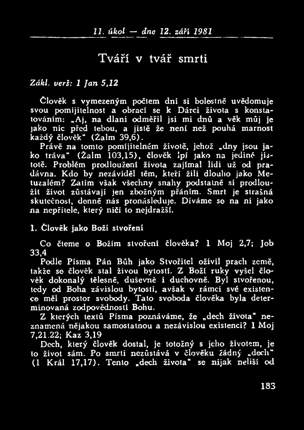 před tebou, a jistě že není než pouhá marnost každý člověk (Žalm 39,6). Právě na tomto pomíjitelném životě, jehož dny jsou jako tráva (Žalm 103,15), člověk lpí jako na jediné jistotě.