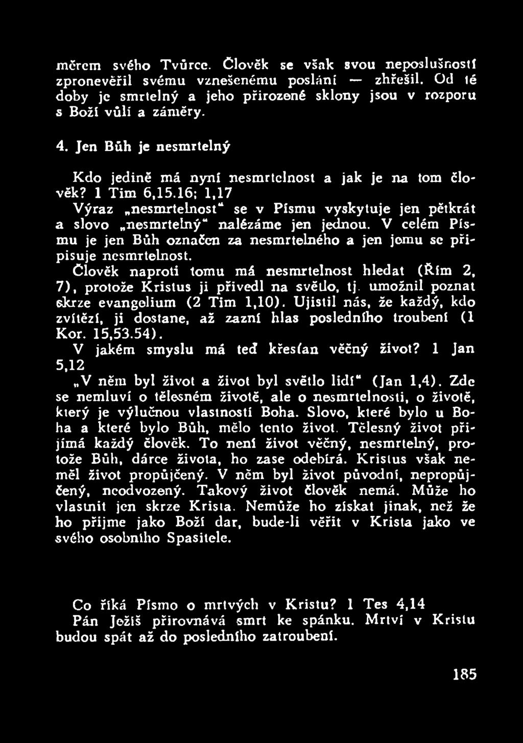 V celém Písmu je jen Bůh označen za nesmrtelného a jen jemu se připisuje nesmrtelnost. Člověk naproti tomu má nesmrtelnost hledat (Řím 2, 7), protože Kristus ji přivedl na světlo, tj.