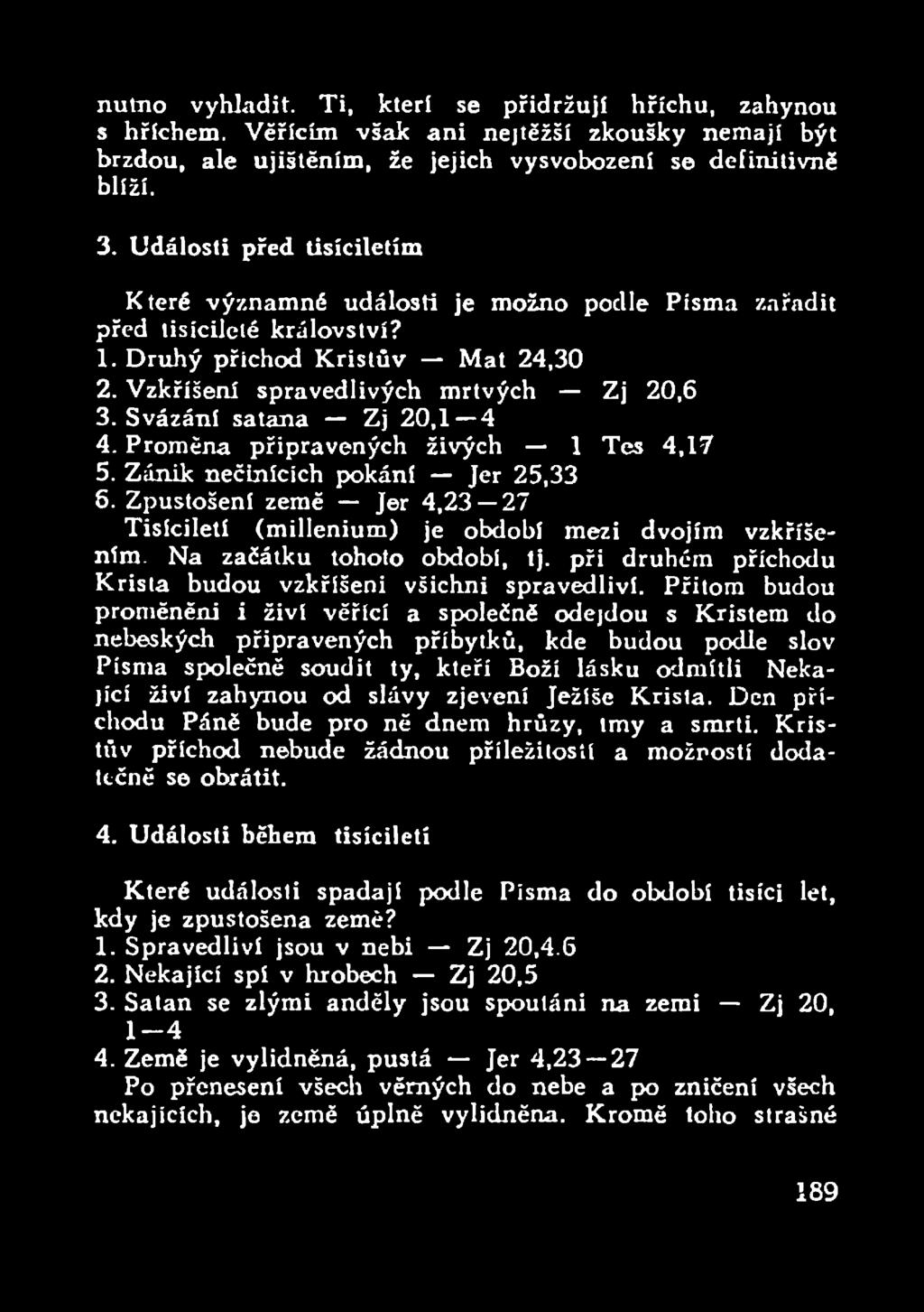 Svázání satana Zj 20,1 4 4. Proměna připravených živých 1 Tes 4,17 5. Zánik nečinících pokání Jer 25,33 6. Zpustošení země Jer 4,23 27 Tisíciletí (millenium) je období mezi dvojím vzkříšením.