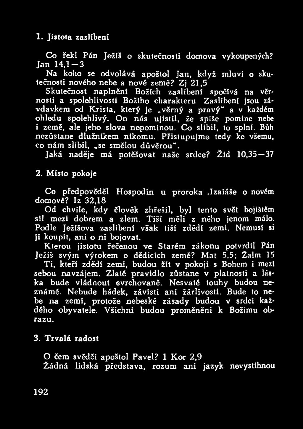 On nás ujistil, že spíše pomine nebe i země, ale jeho slova nepominou. Co slíbil, to splní. Bůh nezůstane dlužníkem nikomu. Přistupujme tedy ke všemu, co nám slíbil, se smělou důvěrou.