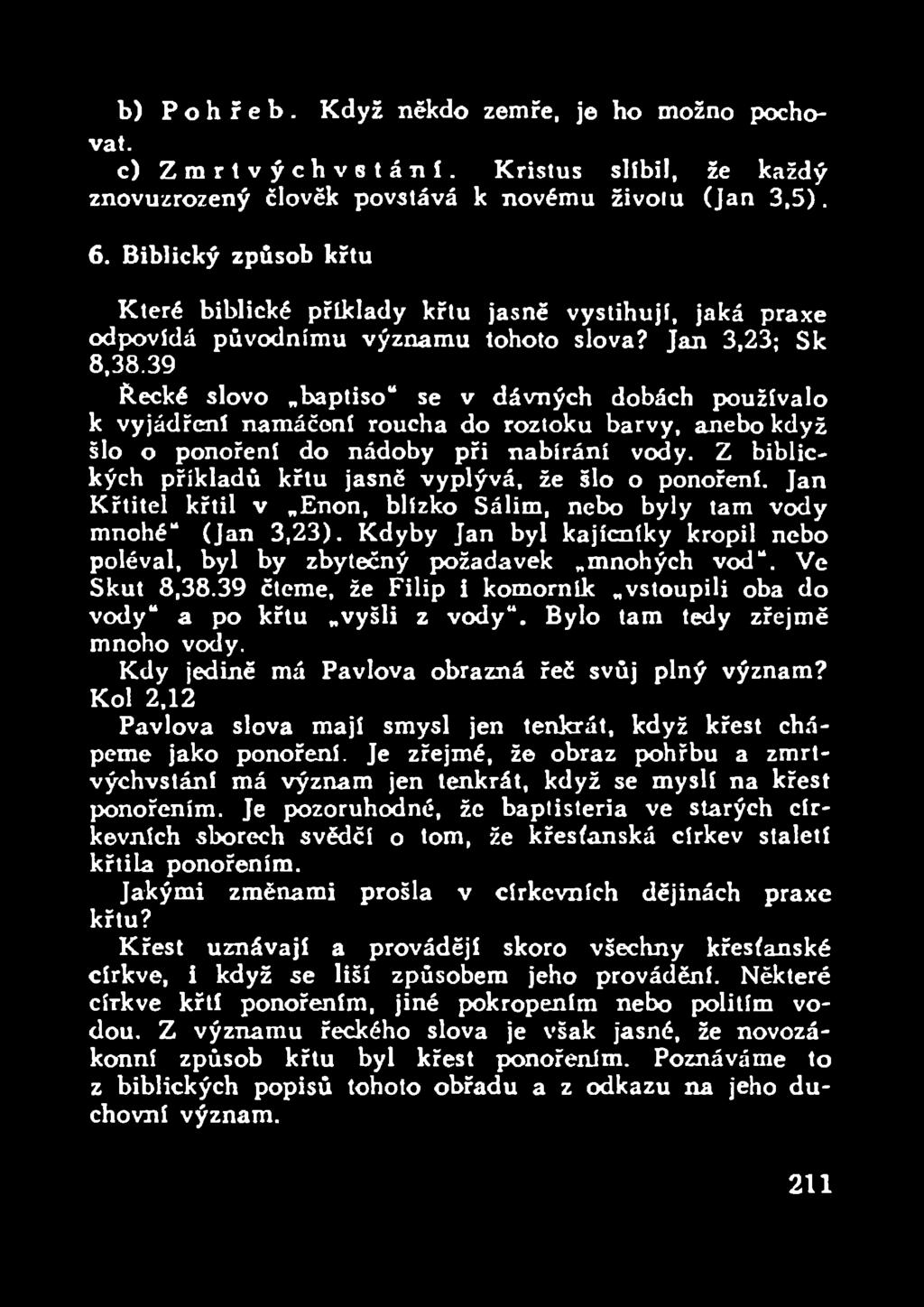 39 Řecké slovo baptiso se v dávných dobách používalo k vyjádření namáčení roucha do roztoku barvy, anebo když šlo o ponoření do nádoby při nabírání vody.