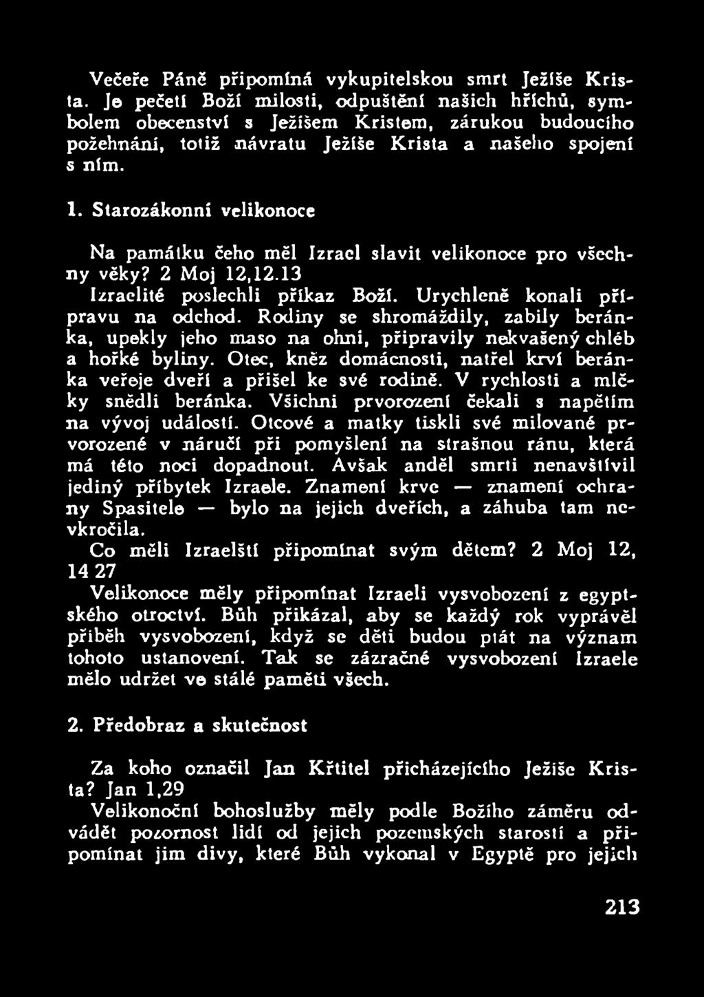 Starozákonní velikonoce Na památku čeho měl Izrael slavit velikonoce pro všechny věky? 2 Moj 12,12.13 Izraelité poslechli příkaz Boží. Urychleně konali přípravu na odchod.