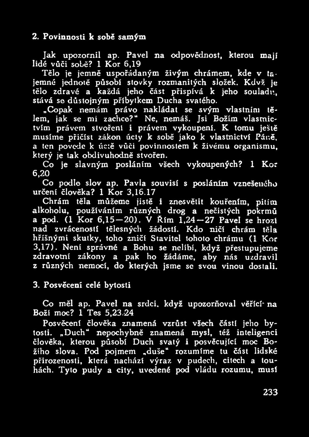 , stává se důstojným příbytkem Ducha svátého. Copak nemám právo nakládat se svým vlastním tělem, jak se mi zachce? Ne, nemáš. Jsi Božím vlastnictvím právem stvoření i právem vykoupení.