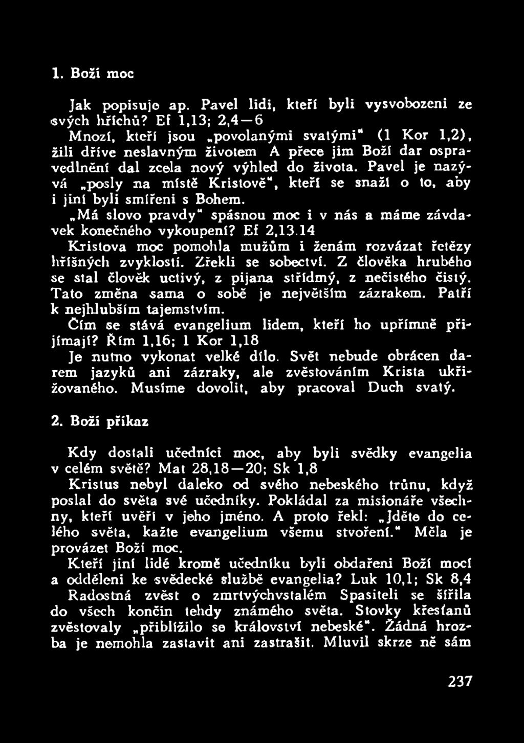 Pavel je nazývá posly na místě Kristově, kteří se snaží o to, aby i jiní byli smířeni s Bohem. Má slovo pravdy spásnou moc i v nás a máme závdavek konečného vykoupení? Ef 2,13.