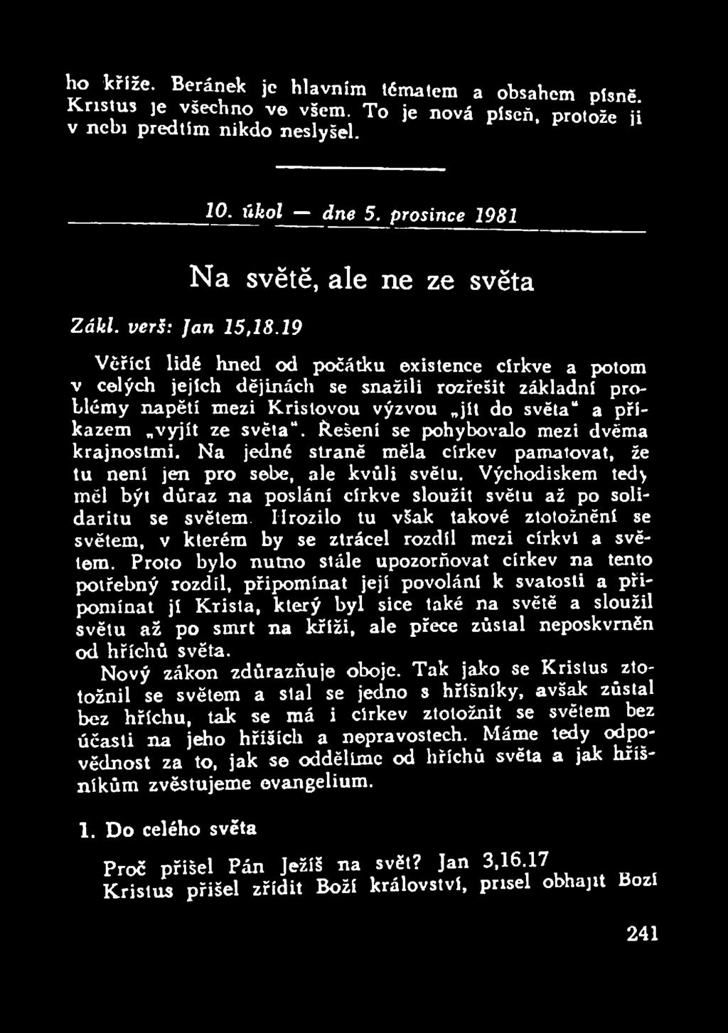 prosince 1981 Na světě, ale ne ze světa Věřící lidé hned od počátku existence církve a potom v celých jejích dějinách se snažili rozřešit základní problémy napětí mezi Kristovou výzvou jít do světa a