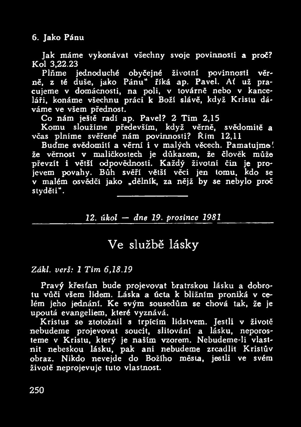 2 Tim 2,15 Komu sloužíme především, když věrně, svědomitě a včas plníme svěřené nám povinnosti? Rím 12,11 Budme svědomití a věrní i v malých věcech.