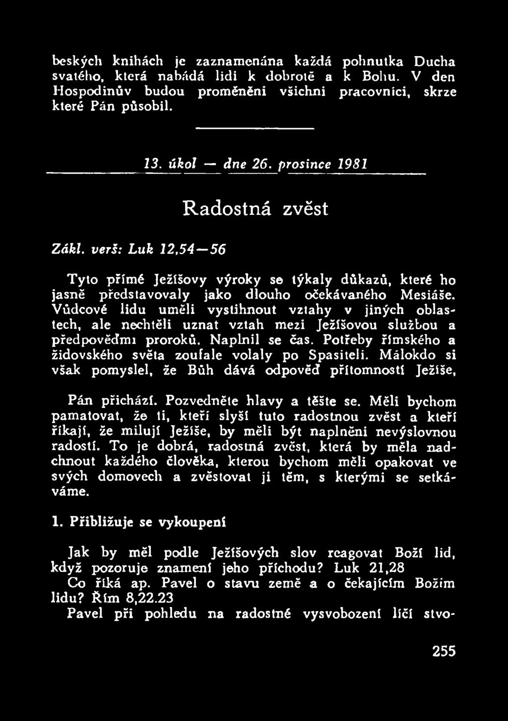 Vůdcové lidu uměli vystihnout vztahy v jiných oblastech, ale nechtěli uznat vztah mezi Ježíšovou službou a předpovědím proroků. Naplnil se čas.