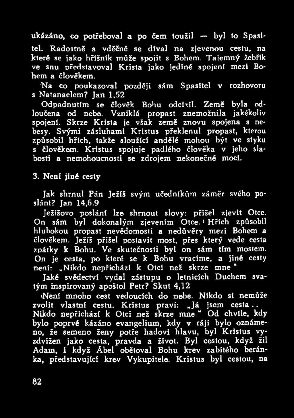 Není jiné cesty 82 rozhovoru Odpadnutím se člověk Bohu odcizil. Země byla odloučena od nebe. Vzniklá propast znemožnila jakékoliv spojení. Skrze Krista je však země znovu spojena s nebesy.