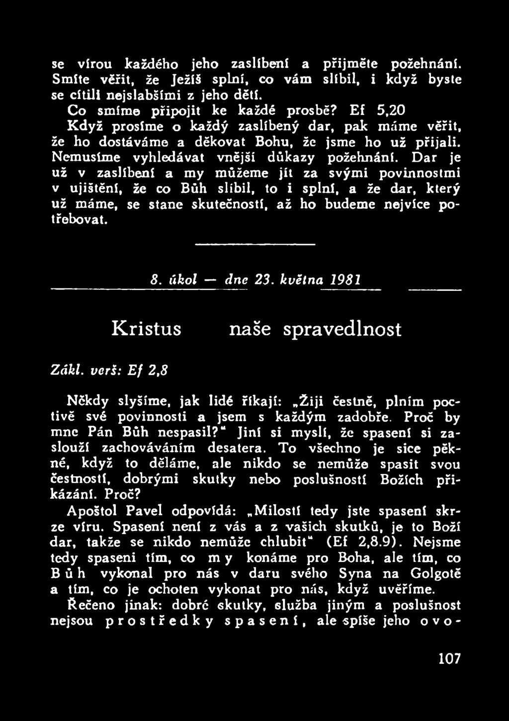 Dar je už v zaslíbení a my můžeme jít za svými povinnostmi v ujištění, že co Bůh slíbil, to i splní, a že dar, který už máme, se stane skutečností, až ho budeme nejvíce potřebovat. 8. úkol dne 23.