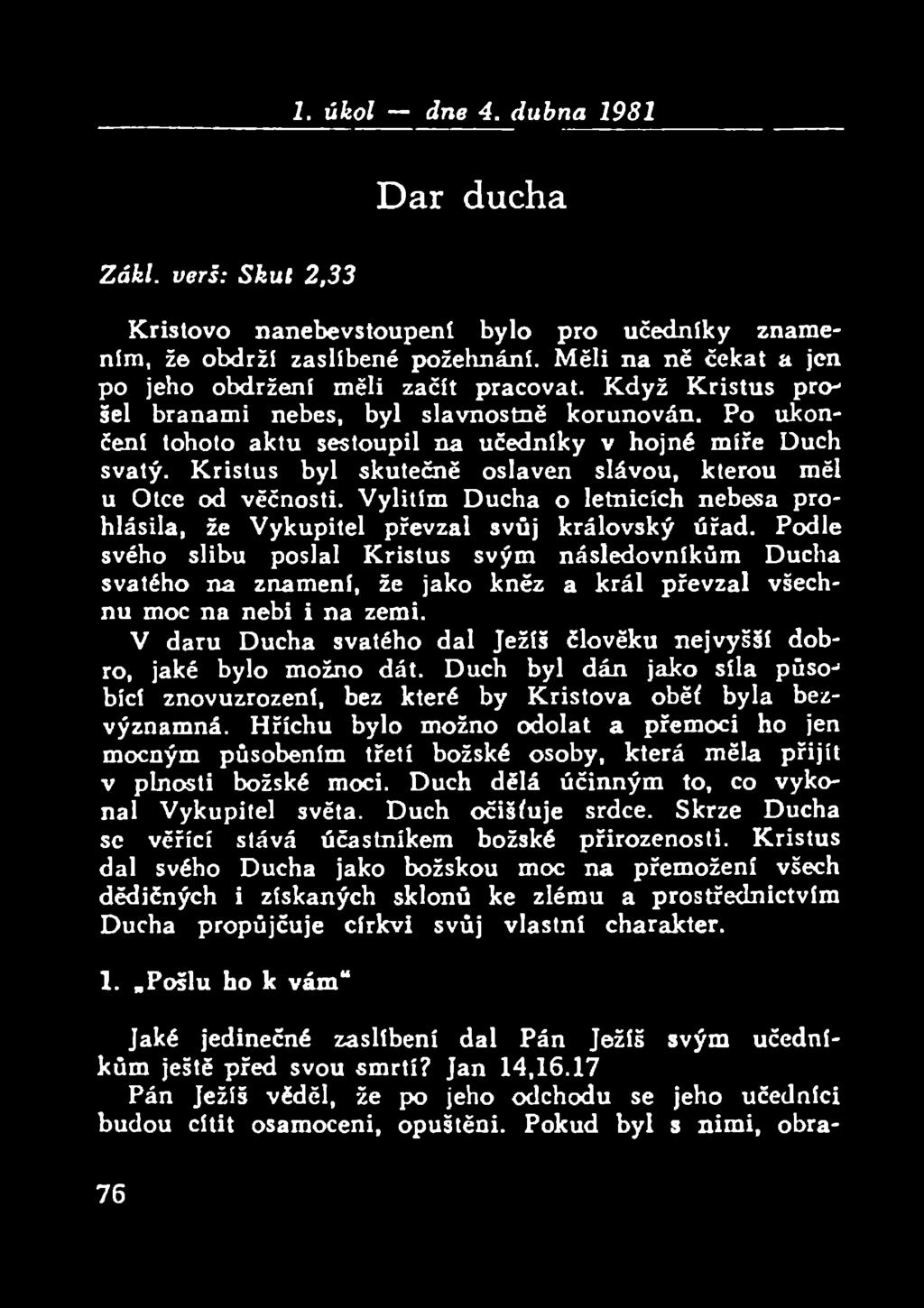 Kristus byl skutečně oslaven slávou, kterou měl u Otce od věčnosti. Vylitím Ducha o letnicích nebesa prohlásila, že Vykupitel převzal svůj královský úřad.