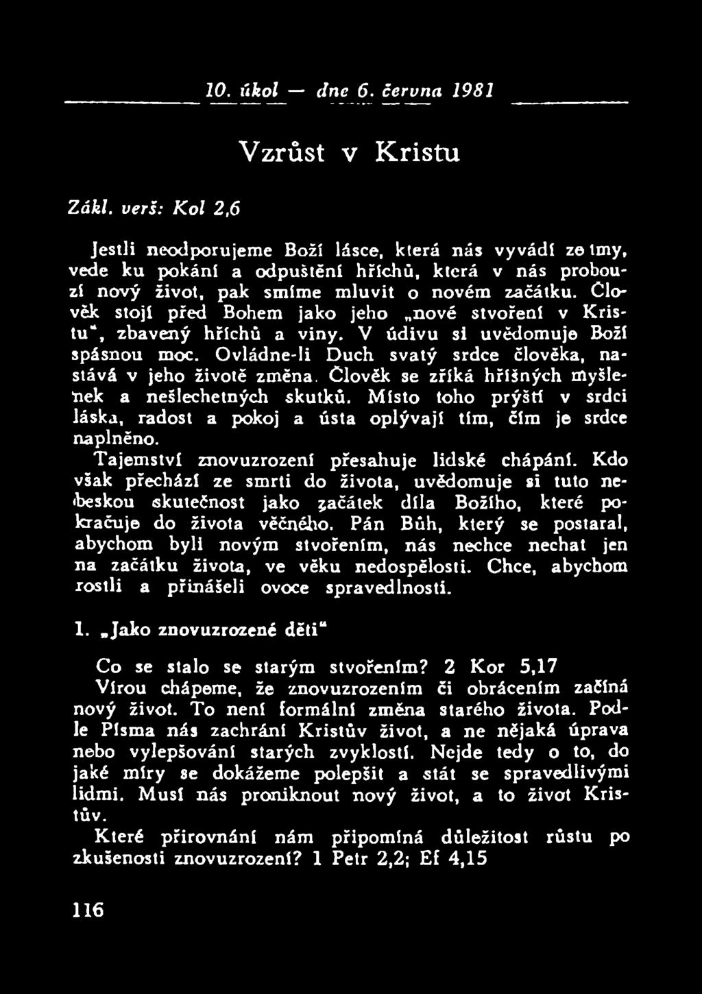 Člověk stojí před Bohem jako jeho nové stvoření v Kristu, zbavený hříchů a viny. V údivu si uvědomuje Boží spásnou moc. Ovládne-li Duch svátý srdce člověka, nastává v jeho životě změna.