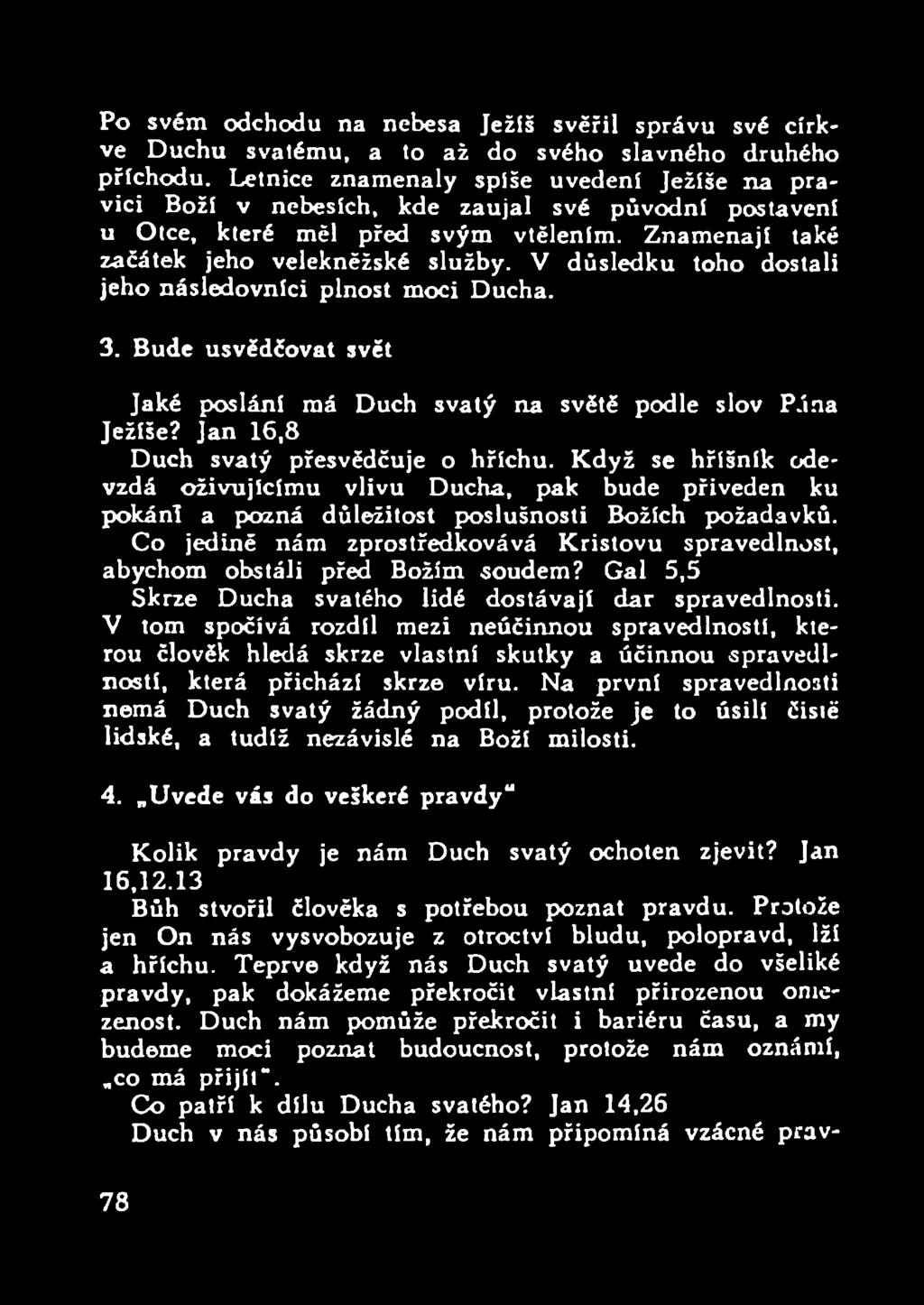 V důsledku toho dostali jeho následovníci plnost moci Ducha. 3. Bude usvědčovat svět Jaké poslání má Duch svátý na světě podle slov Pána Ježíše? Jan 16,8 Duch svátý přesvědčuje o hříchu.