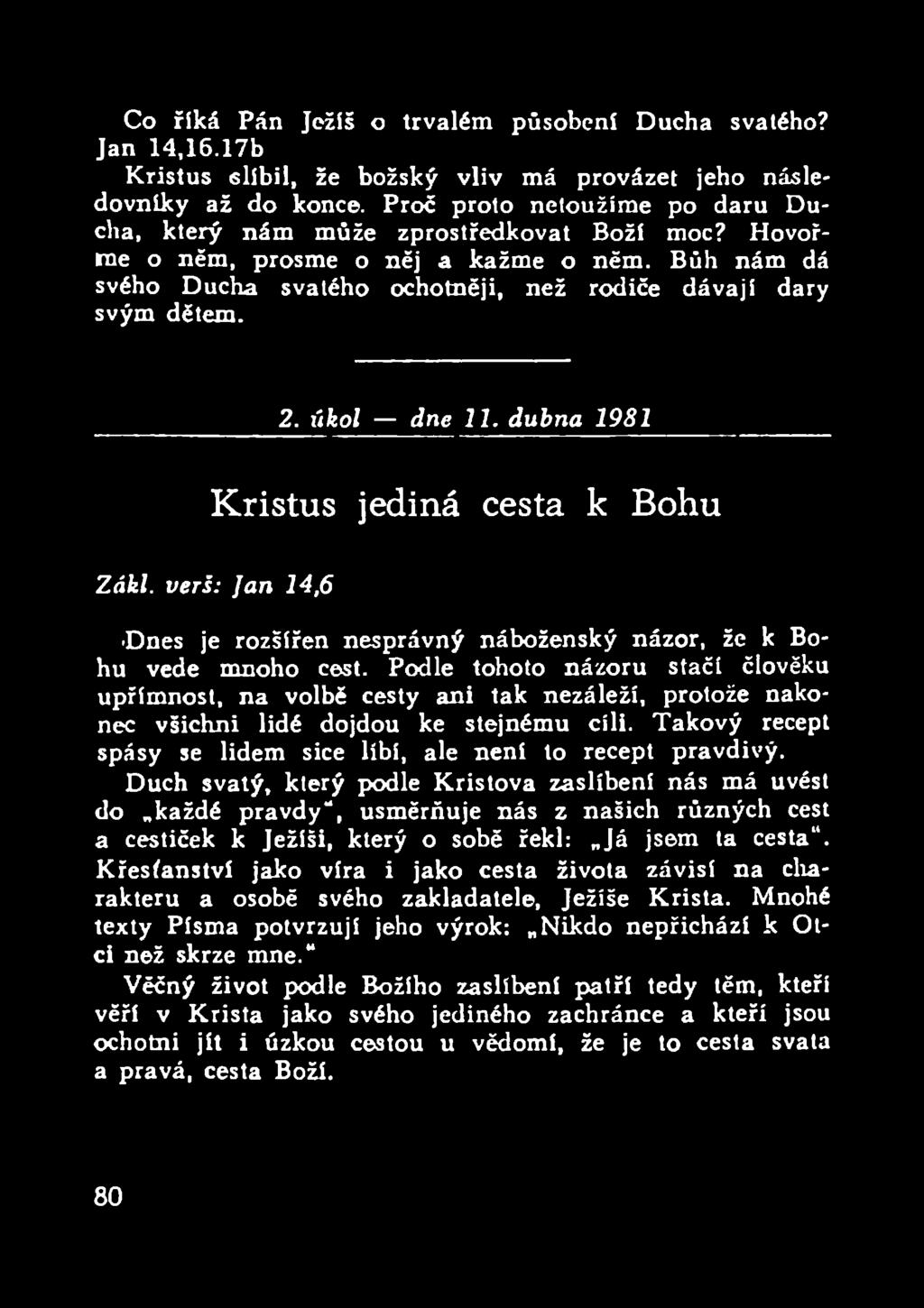 úkol dne 11. dubna 1981 Kristus jediná cesta k Bohu Zákl. verš: Jan 14,6 Dnes je rozšířen nesprávný náboženský názor, že k Bohu vede mnoho cest.