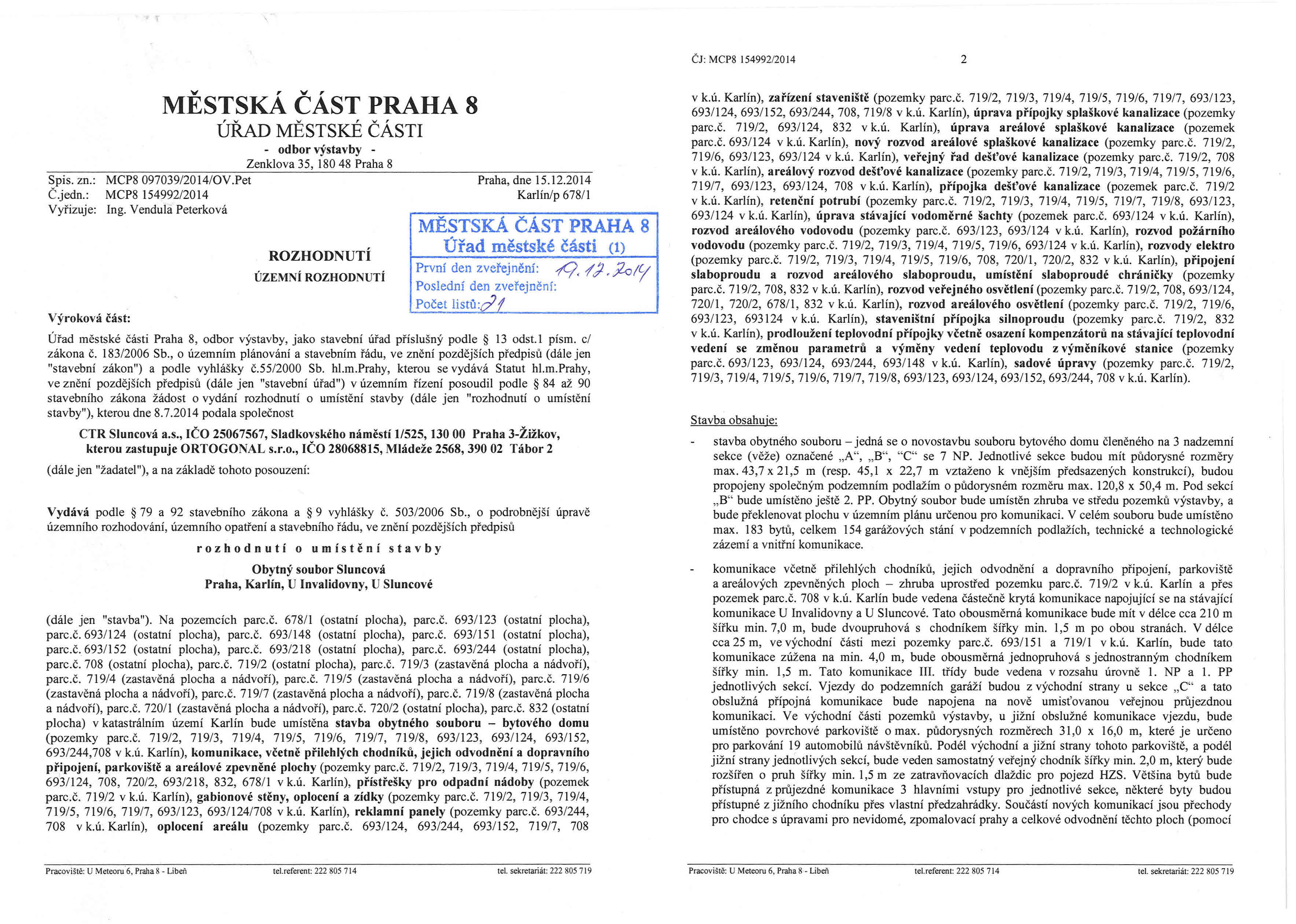 Čj: MCP8 154992/2014 2 v, v, MESTSKA CAST PRAHA 8 ÚŘAD MĚSTSKÉ ČÁSTI - odbor výstavby - Zenklova 35, 18048 Praha 8 Spis. zn.: MCP8097039/2014/0V.Pet Č.jedn.: MCP8 154992/2014 Vyřizuje: Ing.