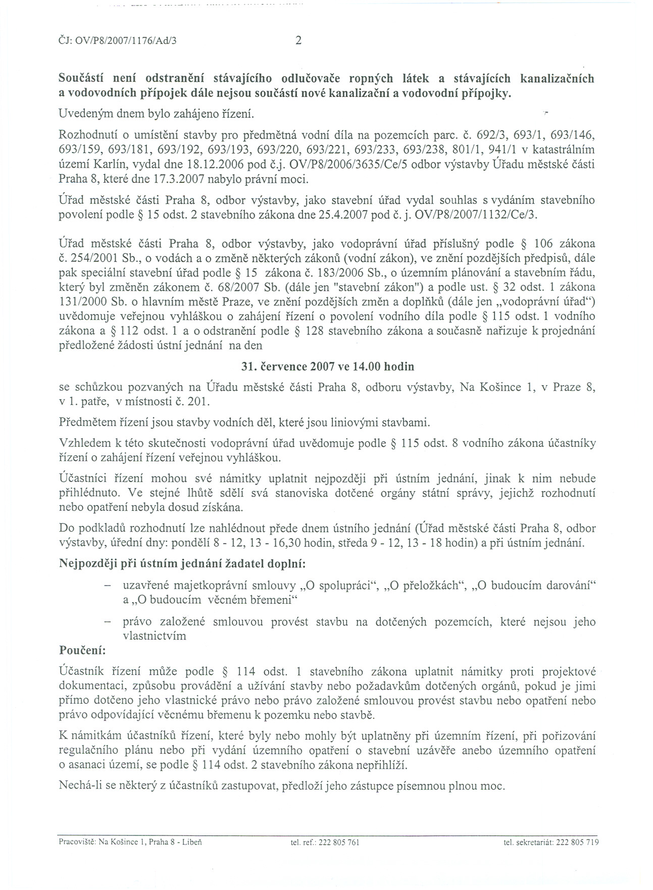 Cj: OVfP8/2007/1176/Adl3 2 Soucástí není odstranení stávajícího odlucovace ropných látek a stávajících kanalizacních a vodovodních prípojek dále nejsou soucástí nové kanalizacní a vodovodní prípojky.