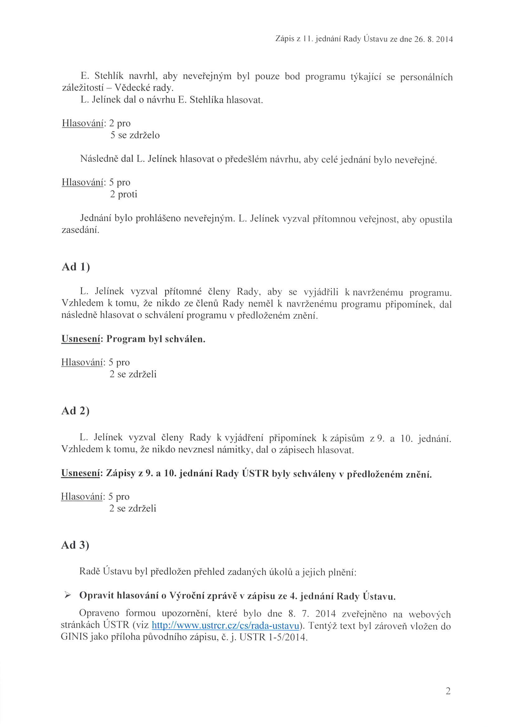 Z ápis z I I. jednaní Rady Ústavu ze dne 26. 8. 2014 E. Steh lík navrh l. aby n e ve ř ejn ým by l pou ze bod pro gramu týkaj íc i se person ál n ích zá ležitos tí - Věd ecké rady. L.