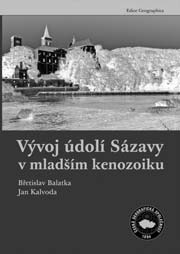 V EDICI GEOGRAPHICA JIŽ VYŠLO Břetislav Balatka, Jan Kalvoda: Vývoj údolí Sázavy v mladším kenozoiku Historicky výjimečná a esteticky nádherná krajina Posázaví ve středních Čechách je z