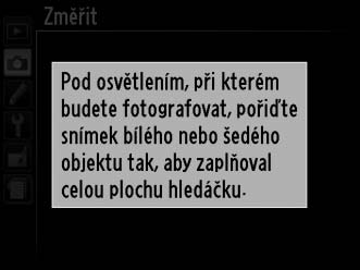 Jakmile je fotoaparát připraven změřit vyvážení bílé barvy, na obrazovce informací a v hledáčku se zobrazí blikající ikona L (D). 5 Změřte hodnotu vyvážení bílé barvy.