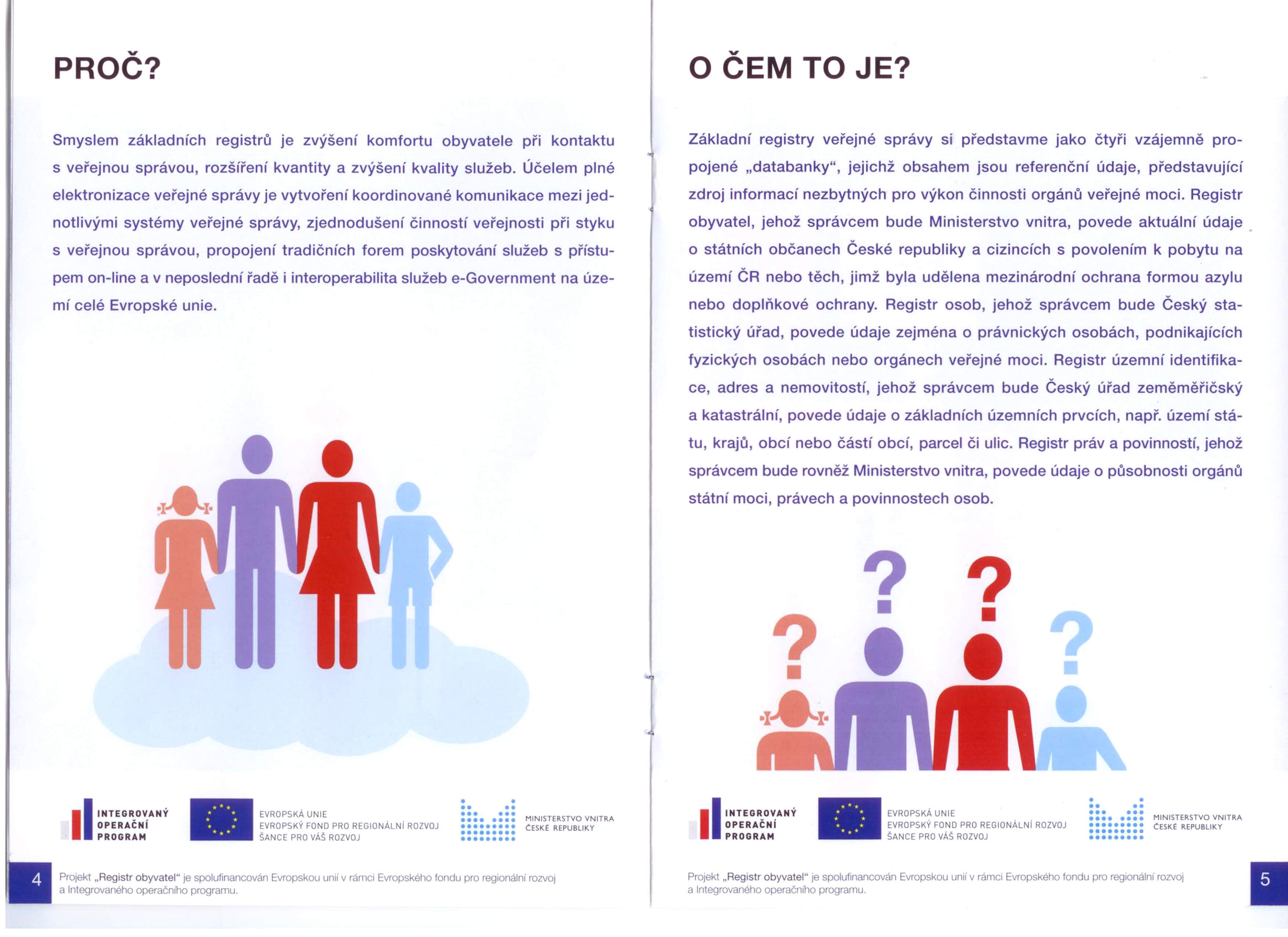 PROČ? O ČEM TO JE? Smyslem základních registrů je zvýšení komfortu obyvatele při kontaktu s veřejnou správou, rozšíření kvantity a zvýšení kvality služeb.